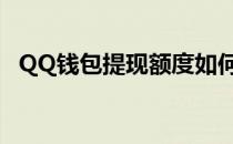 QQ钱包提现额度如何获得（qq钱包提现）
