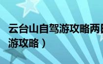 云台山自驾游攻略两日游多少钱（云台山自驾游攻略）