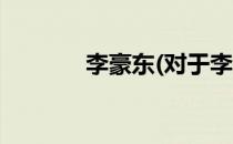 李豪东(对于李豪东简单介绍)