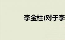 李金柱(对于李金柱简单介绍)