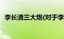 李长清三大炮(对于李长清三大炮简单介绍)