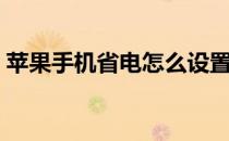苹果手机省电怎么设置（苹果手机省电技巧）