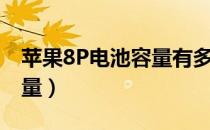 苹果8P电池容量有多大毫安（苹果8p电池容量）