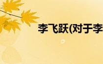 李飞跃(对于李飞跃简单介绍)