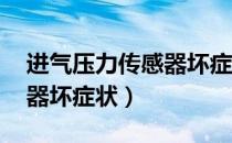 进气压力传感器坏症状 之家（进气压力传感器坏症状）