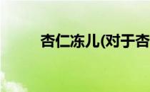 杏仁冻儿(对于杏仁冻儿简单介绍)