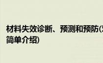 材料失效诊断、预测和预防(对于材料失效诊断、预测和预防简单介绍)