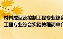 材料成型及控制工程专业综合实验教程(对于材料成型及控制工程专业综合实验教程简单介绍)