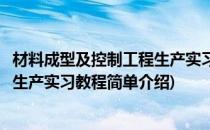 材料成型及控制工程生产实习教程(对于材料成型及控制工程生产实习教程简单介绍)