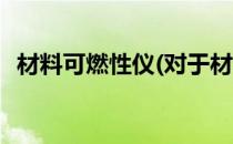 材料可燃性仪(对于材料可燃性仪简单介绍)