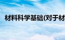 材料科学基础(对于材料科学基础简单介绍)