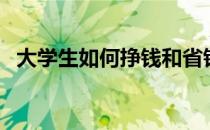 大学生如何挣钱和省钱（大学生如何挣钱）