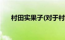 村田实果子(对于村田实果子简单介绍)