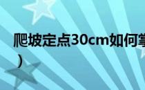 爬坡定点30cm如何掌握（爬坡定点停车技巧）