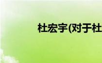 杜宏宇(对于杜宏宇简单介绍)