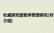杜威探究型哲学思想研究(对于杜威探究型哲学思想研究简单介绍)