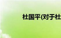 杜国平(对于杜国平简单介绍)