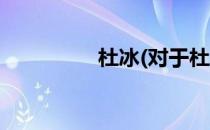 杜冰(对于杜冰简单介绍)