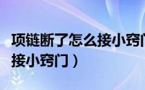 项链断了怎么接小窍门小圈圈（项链断了怎么接小窍门）