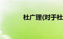 杜广理(对于杜广理简单介绍)