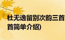 杜无逸留别次韵三首(对于杜无逸留别次韵三首简单介绍)