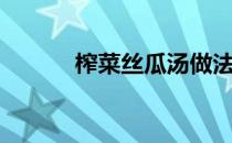 榨菜丝瓜汤做法（丝瓜汤做法）
