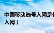 中国移动选号入网是什么意思（中国移动选号入网）