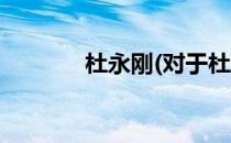 杜永刚(对于杜永刚简单介绍)