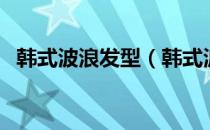 韩式波浪发型（韩式波波头短发发型图片）