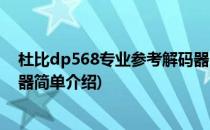 杜比dp568专业参考解码器(对于杜比dp568专业参考解码器简单介绍)