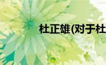 杜正雄(对于杜正雄简单介绍)