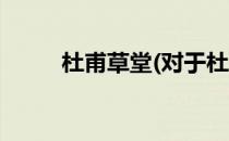 杜甫草堂(对于杜甫草堂简单介绍)