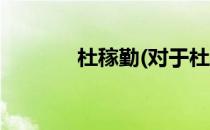 杜稼勤(对于杜稼勤简单介绍)