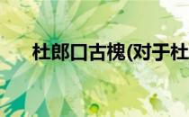 杜郎口古槐(对于杜郎口古槐简单介绍)