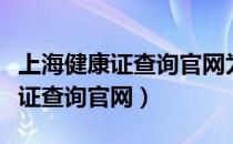 上海健康证查询官网为什么打不开（上海健康证查询官网）