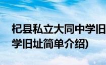 杞县私立大同中学旧址(对于杞县私立大同中学旧址简单介绍)