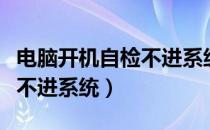 电脑开机自检不进系统怎么办（电脑开机自检不进系统）