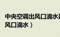 中央空调出风口滴水是怎么回事（格力空调出风口滴水）