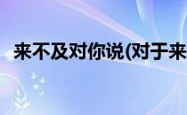来不及对你说(对于来不及对你说简单介绍)