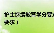护士继续教育学分要求为（护士继续教育学分要求）