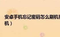 安卓手机忘记密码怎么刷机重制（安卓手机忘记密码怎么刷机）