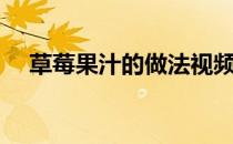 草莓果汁的做法视频（草莓果汁的做法）