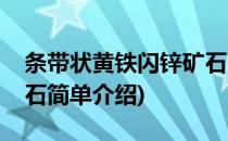 条带状黄铁闪锌矿石(对于条带状黄铁闪锌矿石简单介绍)