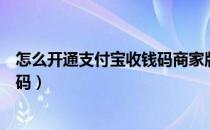 怎么开通支付宝收钱码商家版免体现（怎么开通支付宝收钱码）