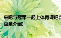 来吧与冠军一起上体育课吧(对于来吧与冠军一起上体育课吧简单介绍)