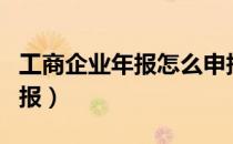 工商企业年报怎么申报（工商企业年报网上申报）