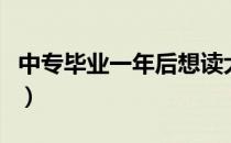 中专毕业一年后想读大专怎么报名（中专毕业）