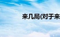 来几局(对于来几局简单介绍)