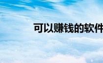 可以赚钱的软件（可以赚钱的）