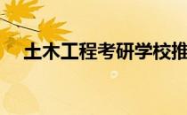 土木工程考研学校推荐（土木工程考研）